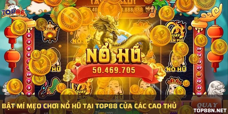 Bật mí mẹo chơi nổ hũ tại Top88 của các cao thủ