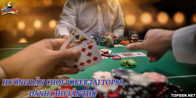 Hướng dẫn chơi Poker tại Top88 dành cho tân thủ