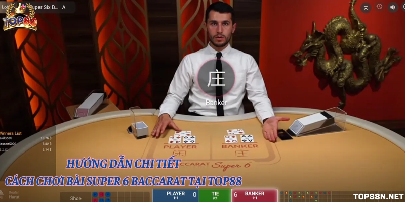 Hướng dẫn chi tiết cách chơi bài super 6 baccarat tại Top88